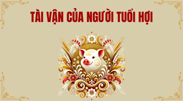 Tài vận của người tuổi Hợi ở từng năm như thế nào? 24.1 tai van cua nguoi tuoi hoi.png