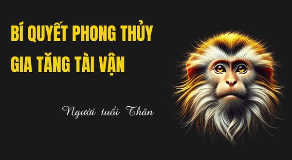 Bí quyết phong thủy giúp người tuổi Thân gia tăng tài vận 33.1 bi quyet phong thuy giup nguoi tuoi than gia tang tai van.png