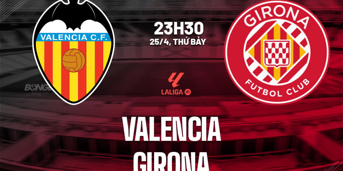 nhan dinh bong da du doan valencia vs girona vdqg tay ban nha la liga hom nay 2104202748.jpg