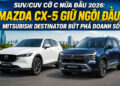 Doanh số SUV/CUV cỡ C nửa đầu 2026: Mazda CX-5 giữ ngôi đầu, Mitsubishi Destinator bứt phá doanh số xehay suv co c 200726 3.jpg